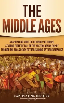 Das Mittelalter: Ein fesselnder Führer durch die Geschichte Europas, vom Untergang des Weströmischen Reiches bis zum Schwarzen Tod - The Middle Ages: A Captivating Guide to the History of Europe, Starting from the Fall of the Western Roman Empire Through the Black Dea