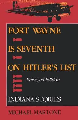 Fort Wayne ist der siebte Ort auf Hitlers Liste, erweiterte Ausgabe: Geschichten aus Indiana - Fort Wayne Is Seventh on Hitler's List, Enlarged Edition: Indiana Stories