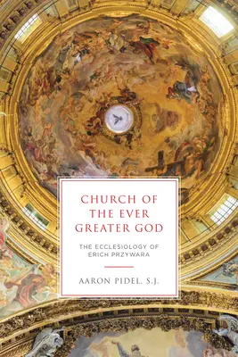 Die Kirche des immer größeren Gottes: Die Ekklesiologie von Erich Przywara - Church of the Ever Greater God: The Ecclesiology of Erich Przywara
