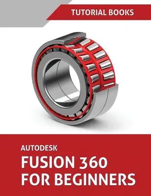 Autodesk Fusion 360 für Einsteiger: Teilemodellierung, Baugruppen und Zeichnungen - Autodesk Fusion 360 For Beginners: Part Modeling, Assemblies, and Drawings