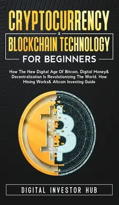 Kryptowährung & Blockchain-Technologie für Einsteiger: Wie das neue digitale Zeitalter von Bitcoin, digitalem Geld & Dezentralisierung die Welt revolutioniert - Cryptocurrency & Blockchain Technology For Beginners: How The New Digital Age of Bitcoin, Digital Money & Decentralization Is Revolutionizing The Worl