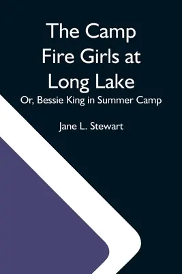 Die Lagerfeuer-Mädchen am langen See; oder, Bessie King im Sommerlager - The Camp Fire Girls At Long Lake; Or, Bessie King In Summer Camp