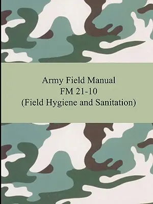 Army Field Manual FM 21-10 (Feldhygiene und sanitäre Einrichtungen) - Army Field Manual FM 21-10 (Field Hygiene and Sanitation)