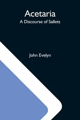 Acetaria: Ein Diskurs über Sallets - Acetaria: A Discourse Of Sallets