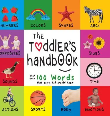 Das Handbuch für Kleinkinder: Zahlen, Farben, Formen, Größen, ABC-Tiere, Gegensätze und Laute, mit über 100 Wörtern, die jedes Kind kennen sollte (En - The Toddler's Handbook: Numbers, Colors, Shapes, Sizes, ABC Animals, Opposites, and Sounds, with Over 100 Words That Every Kid Should Know (En