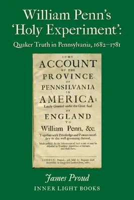 William Penns „Heiliges Experiment“: Quäkerwahrheit in Pennsylvania, 1682-1781 - William Penn's 'Holy Experiment': Quaker Truth in Pennsylvania, 1682-1781