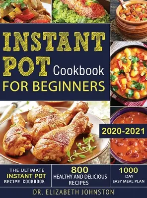 Das ultimative Instant-Pot-Rezept-Kochbuch mit 800 gesunden und leckeren Rezepten - 1000 Tage einfacher Essensplan - The Ultimate Instant Pot Recipe Cookbook with 800 Healthy and Delicious Recipes - 1000 Day Easy Meal Plan