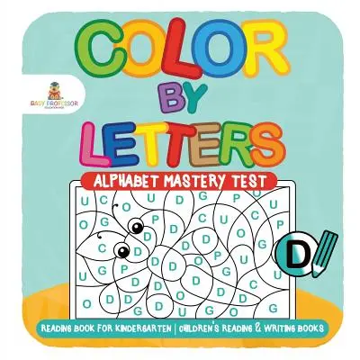 Color by Letters - Alphabet Mastery Test - Lesebuch für den Kindergarten - Lese- und Schreibbücher für Kinder - Color by Letters - Alphabet Mastery Test - Reading Book for Kindergarten - Children's Reading & Writing Books