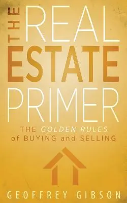 Die Immobilienfibel: Die goldenen Regeln des Kaufs und Verkaufs - The Real Estate Primer: The Golden Rules of Buying and Selling