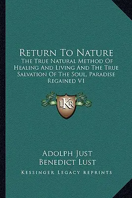 Rückkehr zur Natur: Die wahre natürliche Methode des Heilens und Lebens und die wahre Rettung der Seele, Das wiedergewonnene Paradies V1 - Return to Nature: The True Natural Method of Healing and Living and the True Salvation of the Soul, Paradise Regained V1