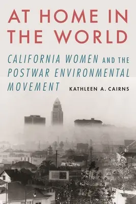 Zu Hause in der Welt: Kalifornische Frauen und die Umweltbewegung der Nachkriegszeit - At Home in the World: California Women and the Postwar Environmental Movement