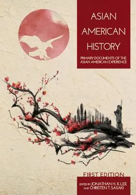 Asiatisch-amerikanische Geschichte: Primäre Dokumente der asiatisch-amerikanischen Erfahrung - Asian American History: Primary Documents of the Asian American Experience