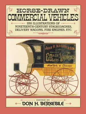 Pferdegezogene Nutzfahrzeuge: 255 Abbildungen von Postkutschen, Lieferwagen, Feuerwehrautos usw. aus dem neunzehnten Jahrhundert - Horse-Drawn Commercial Vehicles: 255 Illustrations of Nineteenth-Century Stagecoaches, Delivery Wagons, Fire Engines, Etc.