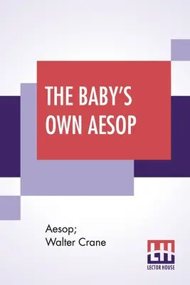 Der eigene Aesop des Kindes: Die Fabeln in Reimform mit tragbaren Moralvorstellungen von Walter Crane mit einem Beitrag von William James Linton - The Baby's Own Aesop: Being The Fables Condensed In Rhyme With Portable Morals By Walter Crane With Contribution By William James Linton