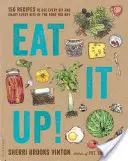 Eat It Up!: 150 Rezepte, um jeden Bissen der gekauften Lebensmittel zu nutzen und zu genießen - Eat It Up!: 150 Recipes to Use Every Bit and Enjoy Every Bite of the Food You Buy