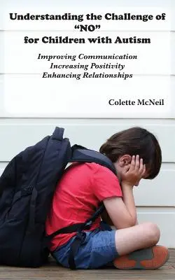 Die Herausforderung des NEIN für Kinder mit Autismus verstehen: Kommunikation verbessern, Positivität steigern, Beziehungen verbessern - Understanding the Challenge of NO for Children with Autism: Improving Communication, Increasing Positivity, Enhancing Relationships