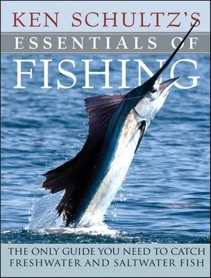 Ken Schultz' Grundlagen des Angelns: Das einzige Handbuch, das Sie zum Fangen von Süß- und Salzwasserfischen benötigen - Ken Schultz's Essentials of Fishing: The Only Guide You Need to Catch Freshwater and Saltwater Fish