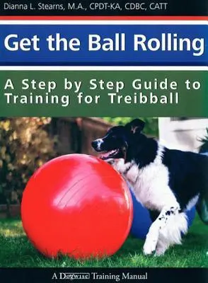 Bringen Sie den Ball ins Rollen: Eine Schritt-für-Schritt-Anleitung für das Treibball-Training - Get the Ball Rolling: A Step by Step Guide to Training for Treibball
