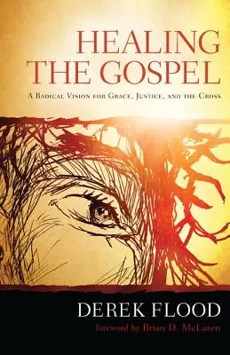 Das Evangelium heilen: Eine radikale Vision für Gnade, Gerechtigkeit und das Kreuz - Healing the Gospel: A Radical Vision for Grace, Justice, and the Cross