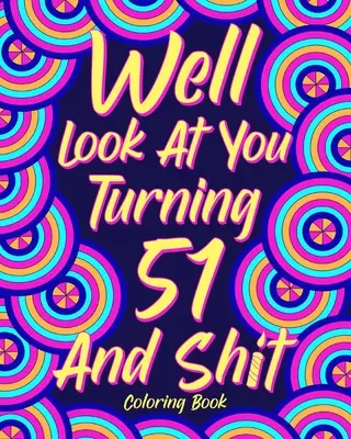 Sieh dich an, du wirst 51 und scheißt - Well Look at You Turning 51 and Shit