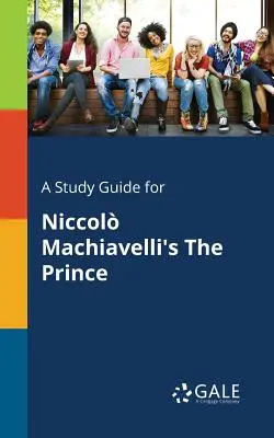 Ein Studienführer für Niccol Machiavellis Der Fürst - A Study Guide for Niccol Machiavelli's The Prince