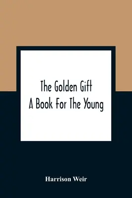 Das goldene Geschenk; Ein Buch für die Jugend - The Golden Gift; A Book For The Young