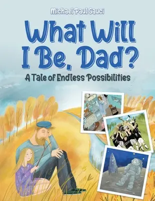Was soll ich werden, Papa? Ein Märchen von den unendlichen Möglichkeiten - What Will I Be, Dad?: A Tale of Endless Possibilities