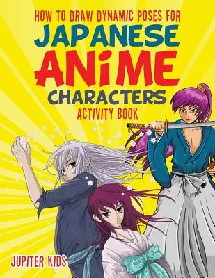 Wie man dynamische Posen für japanische Anime-Charaktere zeichnet Activity Book - How to Draw Dynamic Poses for Japanese Anime Characters Activity Book