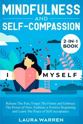 Achtsamkeit und Selbstmitgefühl 2-in-1-Buch: Die Vergangenheit loslassen, die Zukunft vergessen und die Kraft des Jetzt umarmen, einen positiven Anfang annehmen und lernen - Mindfulness and Self-Compassion 2-in-1 Book: Release The Past, Forget The Future and Embrace The Power of Now, Embrace a Positive Beginning and Learn