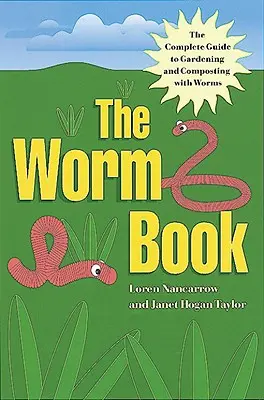 Das Wurm-Buch: Der komplette Leitfaden für Gartenarbeit und Kompostierung mit Würmern - The Worm Book: The Complete Guide to Gardening and Composting with Worms