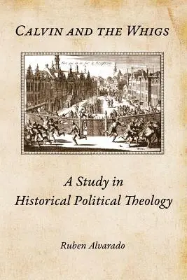 Calvin und die Whigs: Eine Studie zur historischen politischen Theologie - Calvin and the Whigs: A Study in Historical Political Theology
