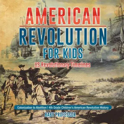 Amerikanische Revolution für Kinder - Zeitleisten der US-Revolution - Kolonisierung bis Abschaffung - Geschichte der Amerikanischen Revolution für Kinder der 4. - American Revolution for Kids - US Revolutionary Timelines - Colonization to Abolition - 4th Grade Children's American Revolution History