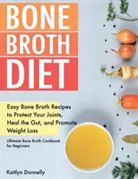 Knochenbrühe-Diät: Einfache Knochenbrühe-Rezepte, um Ihre Gelenke zu schützen, den Darm zu heilen und die Gewichtsabnahme zu fördern. Ultimatives Knochenbrühe-Kochbuch für - Bone Broth Diet: Easy Bone Broth Recipes to Protect Your Joints, Heal the Gut, and Promote Weight Loss. Ultimate Bone Broth Cookbook fo