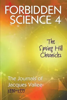 Verbotene Wissenschaft 4: Die Spring Hill Chroniken, Die Tagebücher von Jacques Vallee 1990-1999 - Forbidden Science 4: The Spring Hill Chronicles, The Journals of Jacques Vallee 1990-1999