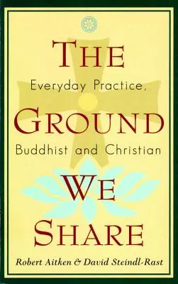 Der Grund, den wir teilen: Alltägliche Praxis, buddhistisch und christlich - The Ground We Share: Everyday Practice, Buddhist and Christian