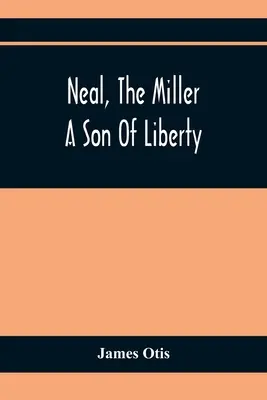 Neal, der Müller; Ein Sohn der Freiheit - Neal, The Miller; A Son Of Liberty