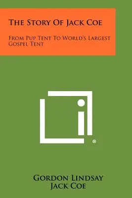 Die Geschichte von Jack Coe: Vom Welpenzelt zum größten Gospelzelt der Welt - The Story Of Jack Coe: From Pup Tent To World's Largest Gospel Tent