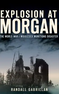 Explosion in Morgan: Die Munitionskatastrophe in Middlesex im Ersten Weltkrieg - Explosion at Morgan: The World War I Middlesex Munitions Disaster