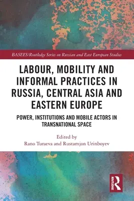 Arbeit, Mobilität und informelle Praktiken in Russland, Zentralasien und Osteuropa: Macht, Institutionen und mobile Akteure im transnationalen Raum - Labour, Mobility and Informal Practices in Russia, Central Asia and Eastern Europe: Power, Institutions and Mobile Actors in Transnational Space