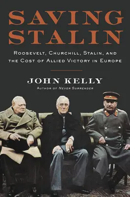 Die Rettung Stalins: Roosevelt, Churchill, Stalin und der Preis des alliierten Sieges in Europa - Saving Stalin: Roosevelt, Churchill, Stalin, and the Cost of Allied Victory in Europe