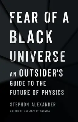 Die Angst vor einem schwarzen Universum: Der Leitfaden eines Außenseiters für die Zukunft der Physik - Fear of a Black Universe: An Outsider's Guide to the Future of Physics