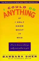 Ich könnte alles tun, wenn ich nur wüsste, was es ist: Wie Sie herausfinden, was Sie wirklich wollen und wie Sie es bekommen - I Could Do Anything If I Only Knew What It Was: How to Discover What You Really Want and How to Get It