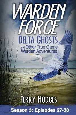 Warden Force: Delta Ghosts und andere Wahre-Wildhüter-Abenteuer: Episoden 27-38 - Warden Force: Delta Ghosts and Other True Game Warden Adventures: Episodes 27-38