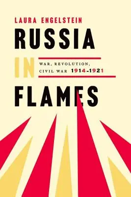 Russland in Flammen: Krieg, Revolution, Bürgerkrieg, 1914-1921 - Russia in Flames: War, Revolution, Civil War, 1914-1921