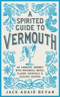 Ein spiritueller Führer zum Wermut: Eine aromatische Reise mit botanischen Noten, klassischen Cocktails und eleganten Rezepten - A Spirited Guide to Vermouth: An Aromatic Journey with Botanical Notes, Classic Cocktails and Elegant Recipes