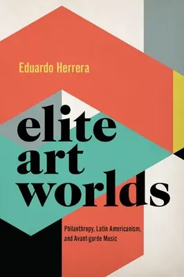 Elitäre Kunstwelten - Philanthropie, Lateinamerikanismus und Avantgarde-Musik - Elite Art Worlds - Philanthropy, Latin Americanism, and Avant-garde Music