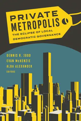 Private Metropolis, 32: Die Finsternis der lokalen demokratischen Governance - Private Metropolis, 32: The Eclipse of Local Democratic Governance