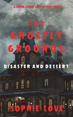 Die gespenstischen Grundstücke: Katastrophe und Dessert (Ein Hund Casper Cozy Mystery-Book 6) - The Ghostly Grounds: Disaster and Dessert (A Canine Casper Cozy Mystery-Book 6)