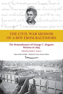 Die Bürgerkriegserinnerungen eines Jungen aus Baltimore: Die Erinnerungen von George C. Maguire, geschrieben 1893 - The Civil War Memoir of a Boy from Baltimore: The Remembrance of George C. Maguire, Written in 1893