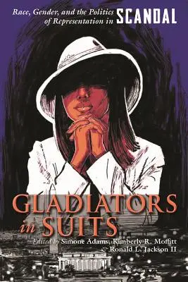 Gladiatoren im Anzug: Ethnie, Geschlecht und die Politik der Repräsentation im Skandal - Gladiators in Suits: Race, Gender, and the Politics of Representation in Scandal